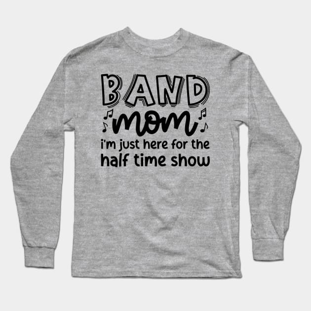 Band Mom I’m Just Here For The Halftime Show Marching Band Cute Funny Long Sleeve T-Shirt by GlimmerDesigns